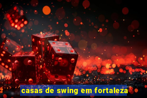 casas de swing em fortaleza